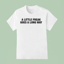 Load image into Gallery viewer, A Little Freak Goes A Long Way Shirt