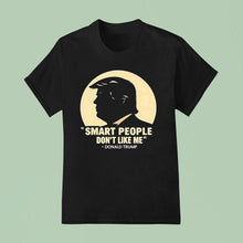 Load image into Gallery viewer, Donald Trump Smart People Don't Like Me Shirt