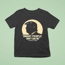 Load image into Gallery viewer, Donald Trump Smart People Don't Like Me Shirt
